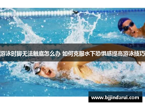 游泳时脚无法触底怎么办 如何克服水下恐惧感提高游泳技巧